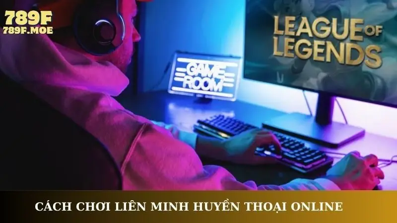 Cách chơi Liên Minh Huyền Thoại online
